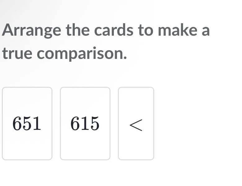 arrange the cards to make a true comparison. 651 615 <