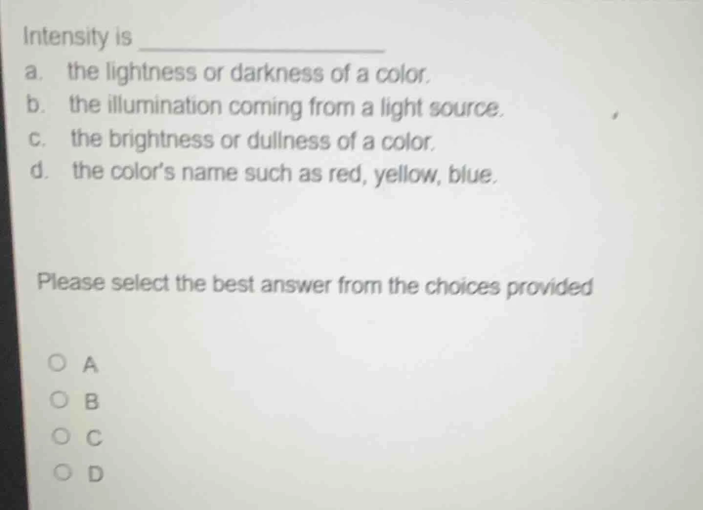 intensity is a. the lightness or darkness of a color. b. the illuminati…