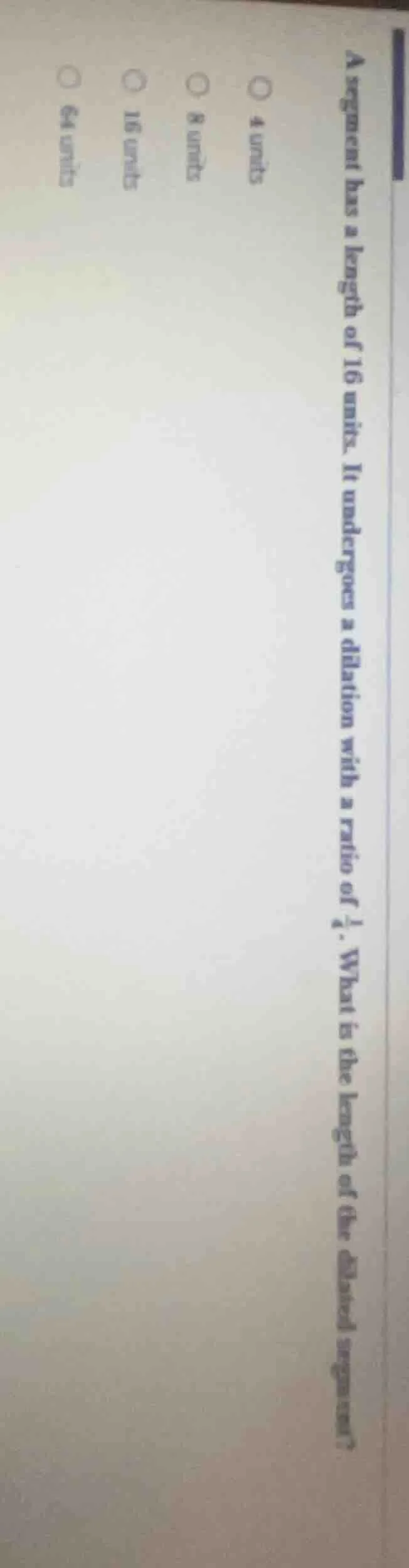 a segment has a length of 16 units. it undergoes a dilation with a rati…