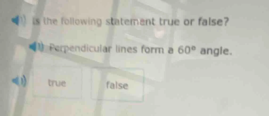 is the following statement true or false? perpendicular lines form a 60…