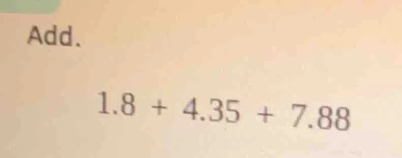 add. 1.8 + 4.35 + 7.88
