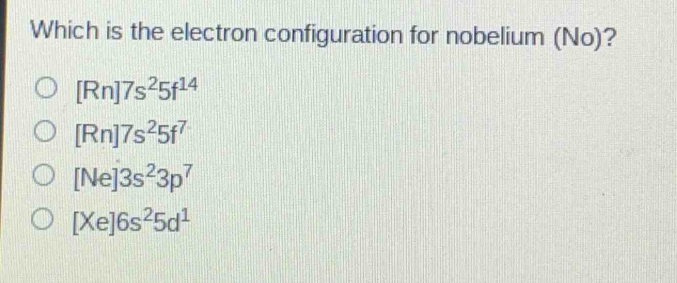which is the electron configuration for nobelium (no)? ○ rn7s²5f¹⁴ ○ rn…