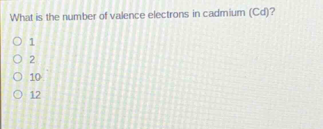 what is the number of valence electrons in cadmium (cd)? 1 2 10 12