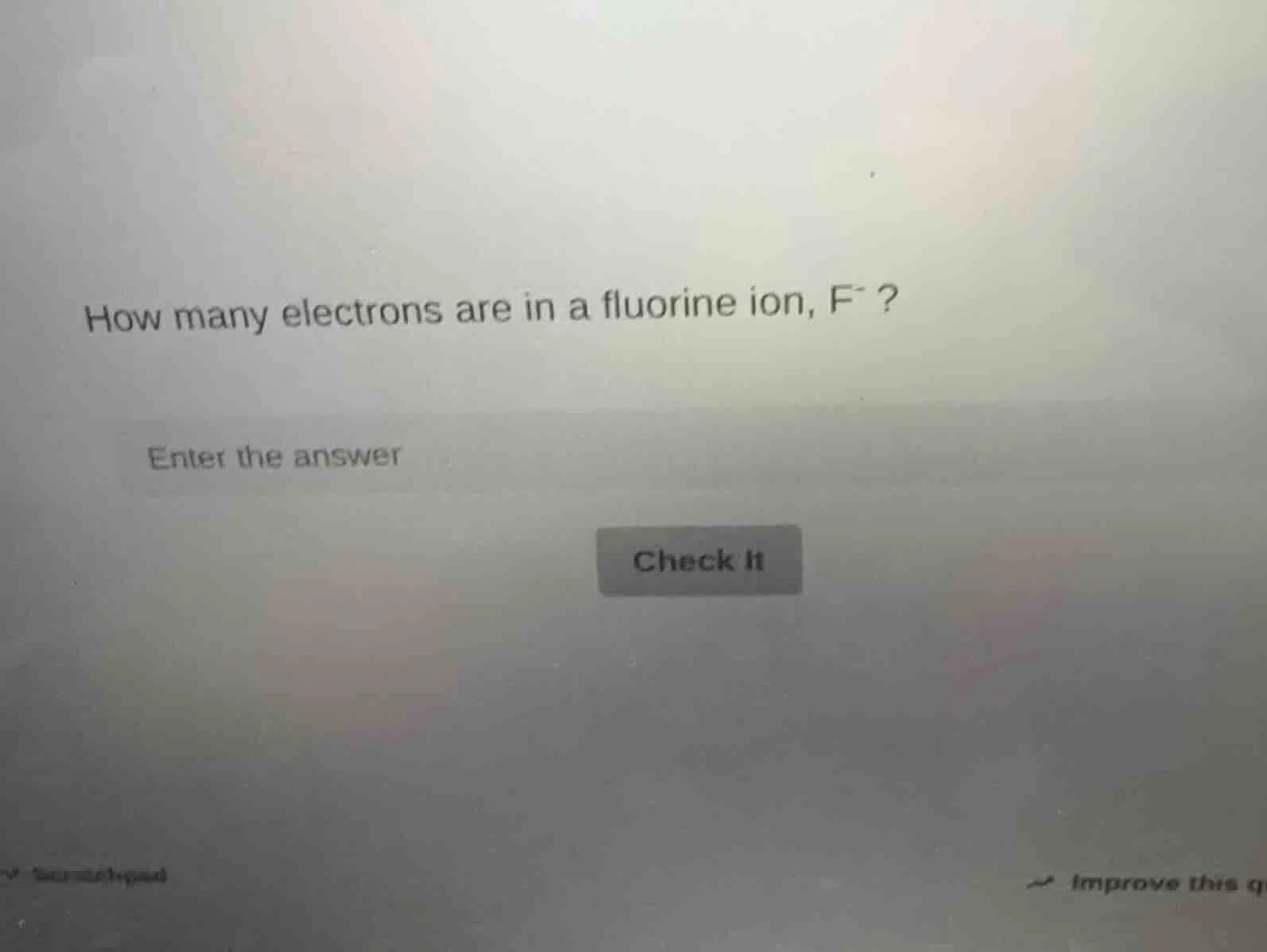 how many electrons are in a fluorine ion, f⁻? enter the answer check it