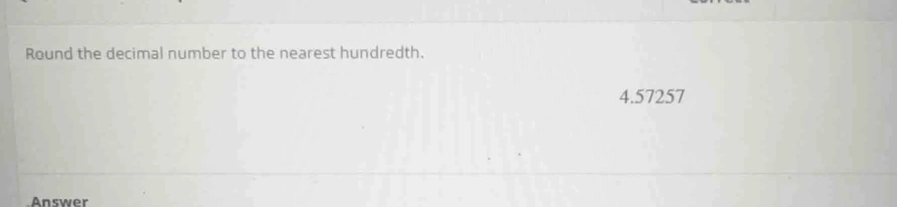 round the decimal number to the nearest hundredth. 4.57257 answer