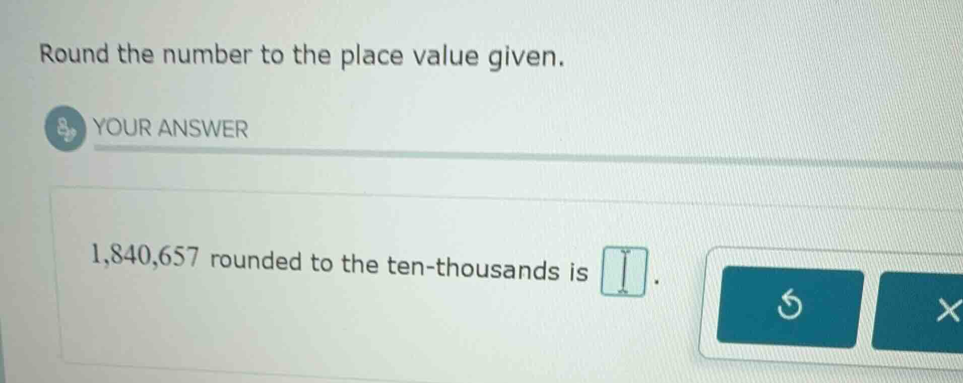 round the number to the place value given. your answer 1,840,657 rounde…