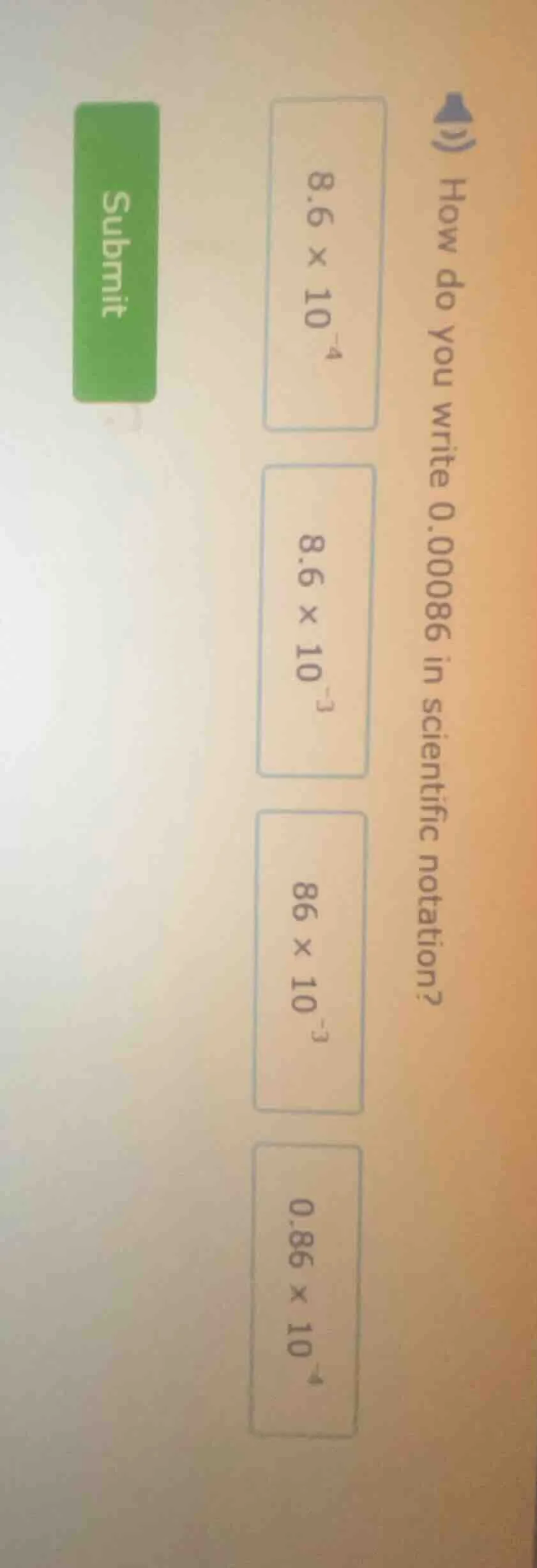 how do you write 0.00086 in scientific notation? 8.6 × 10⁻⁴ 8.6 × 10⁻³ …