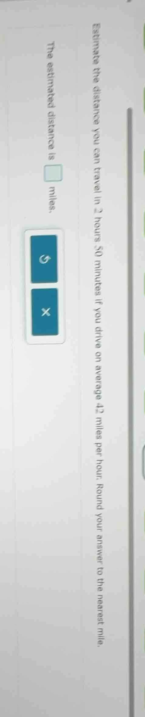 estimate the distance you can travel in 2 hours 30 minutes if you drive…