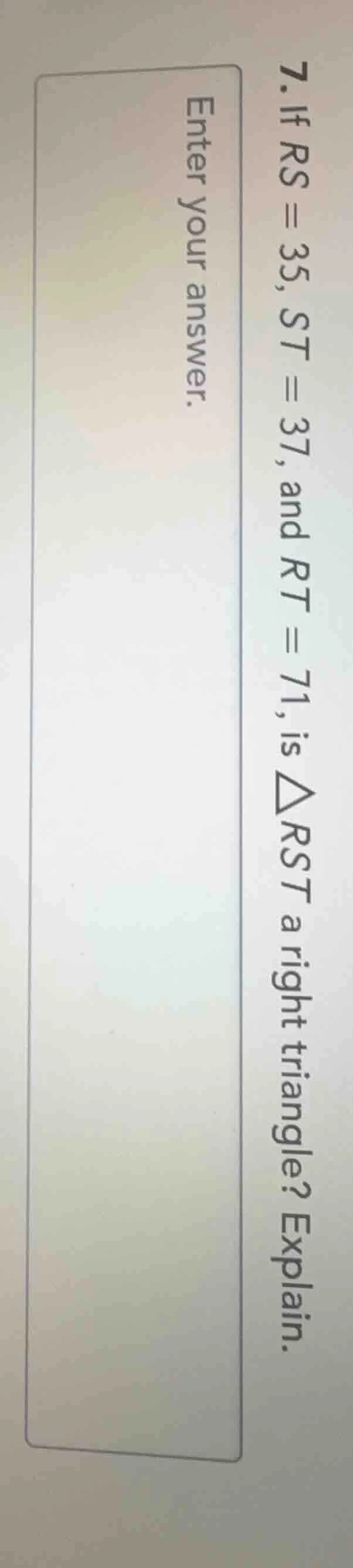 7. if rs = 35, st = 37, and rt = 71, is △rst a right triangle? explain.…