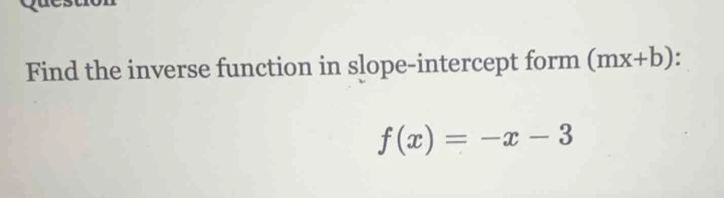 find the inverse function in slope - intercept form (mx + b): $f(x)=-x …