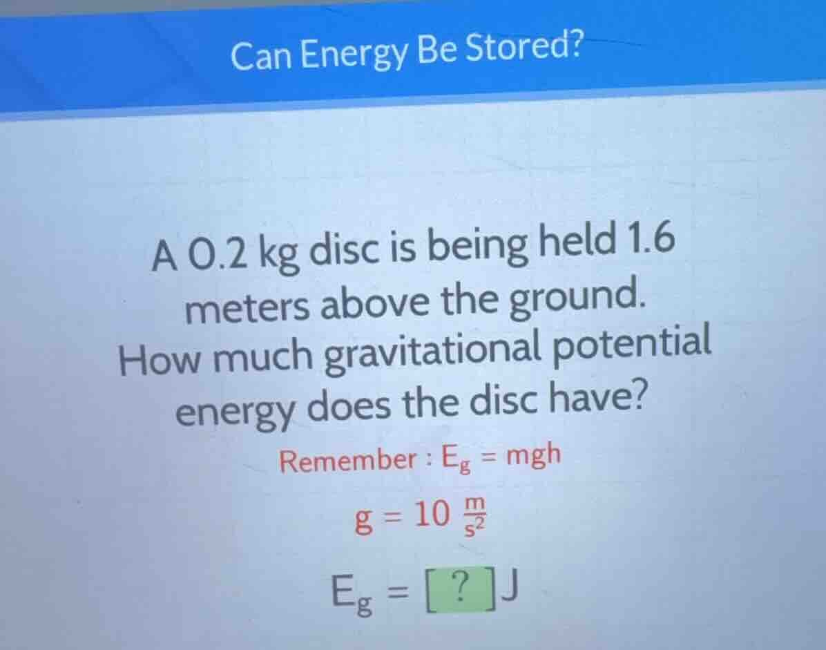 can energy be stored? a 0.2 kg disc is being held 1.6 meters above the …