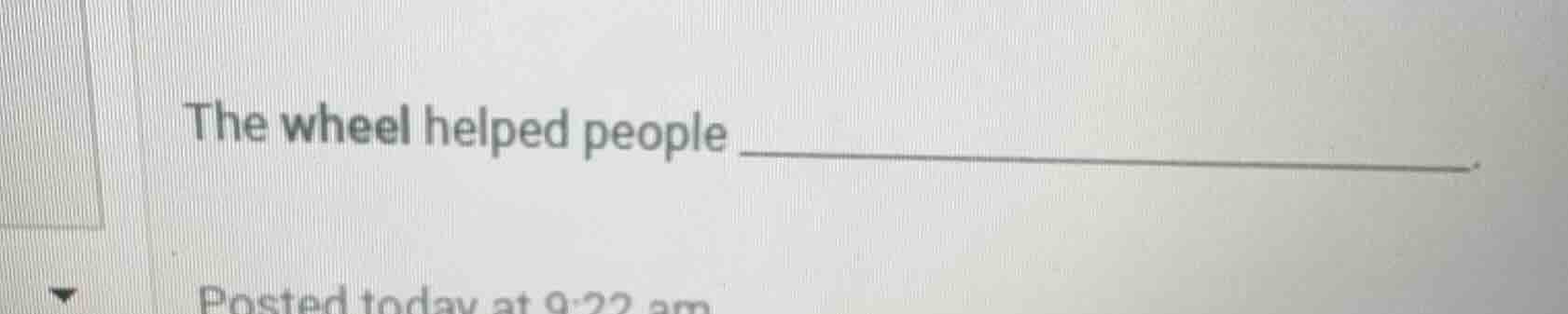the wheel helped people _____________. posted today at 9:22 am