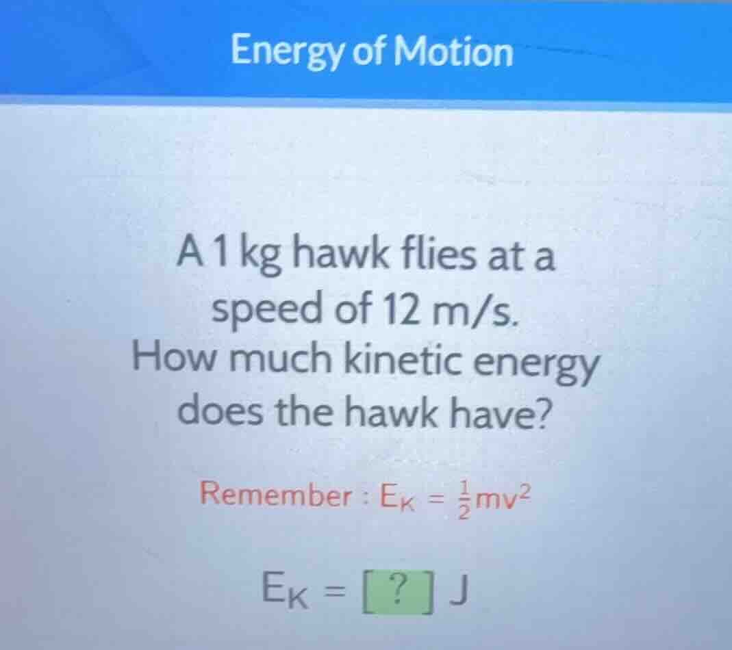 energy of motion a 1 kg hawk flies at a speed of 12 m/s. how much kinet…