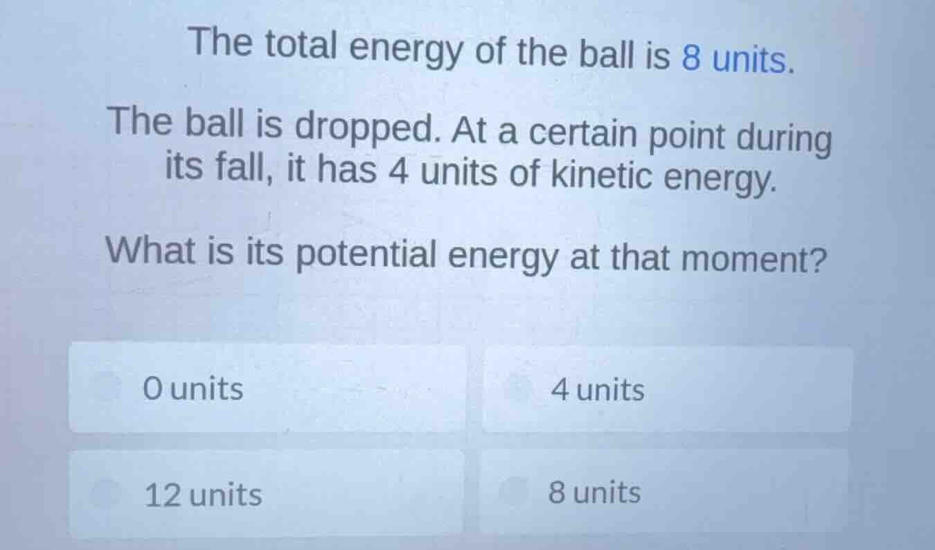 the total energy of the ball is 8 units. the ball is dropped. at a cert…