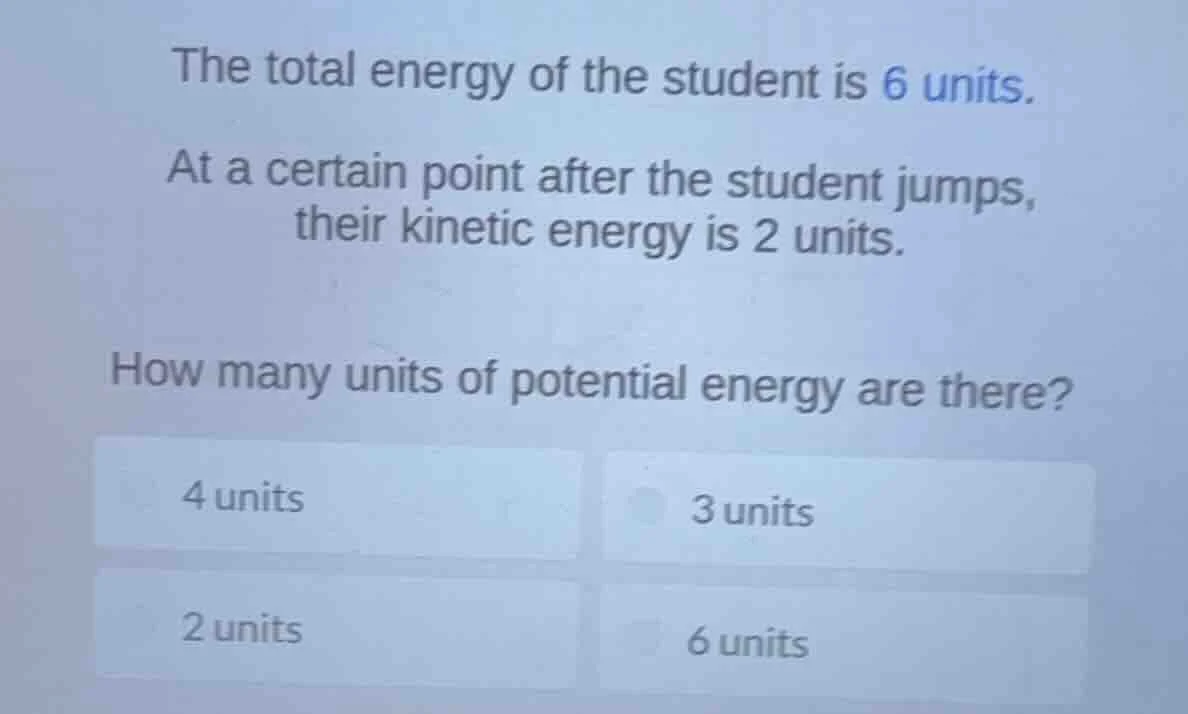 the total energy of the student is 6 units. at a certain point after th…