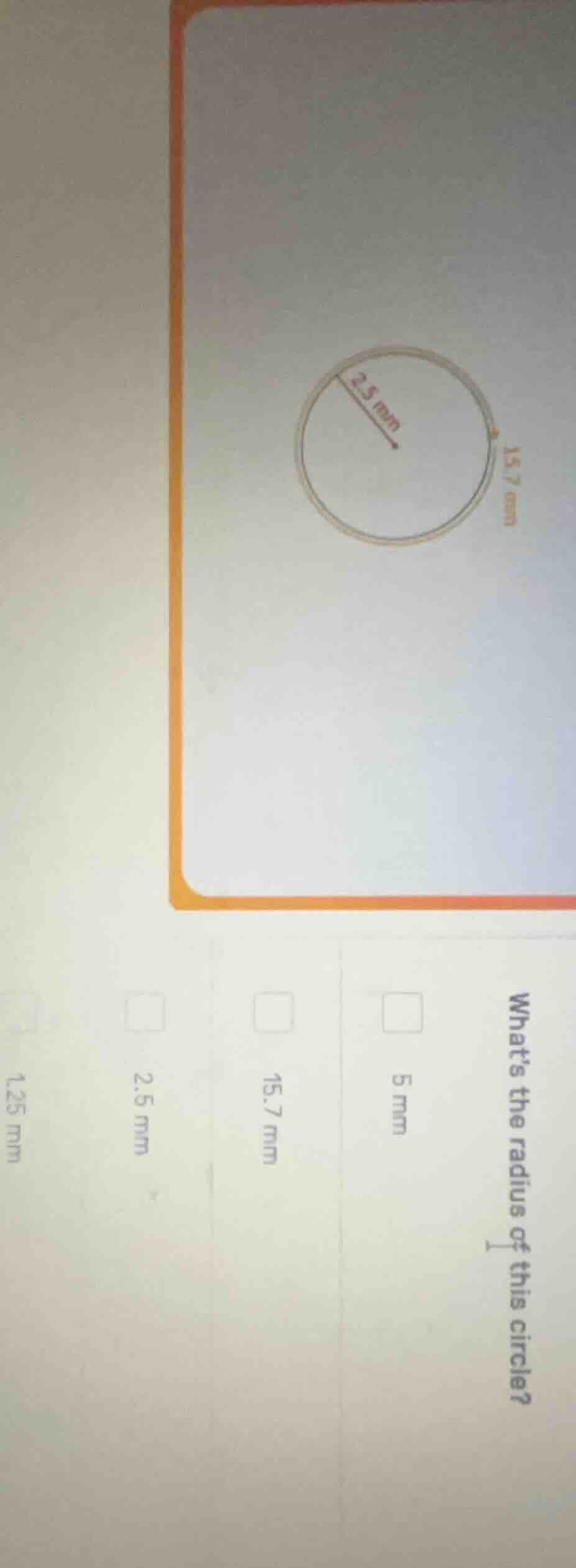 whats the radius of this circle? 5 mm 15.7 mm 2.5 mm 1.25 mm