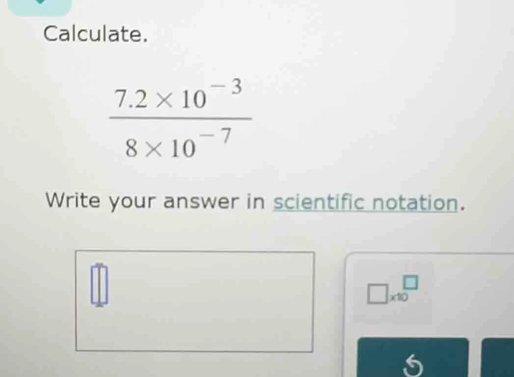 calculate.\\(dfrac{7.2 \times 10^{-3}}{8 \times 10^{-7}}\\)\ write your…