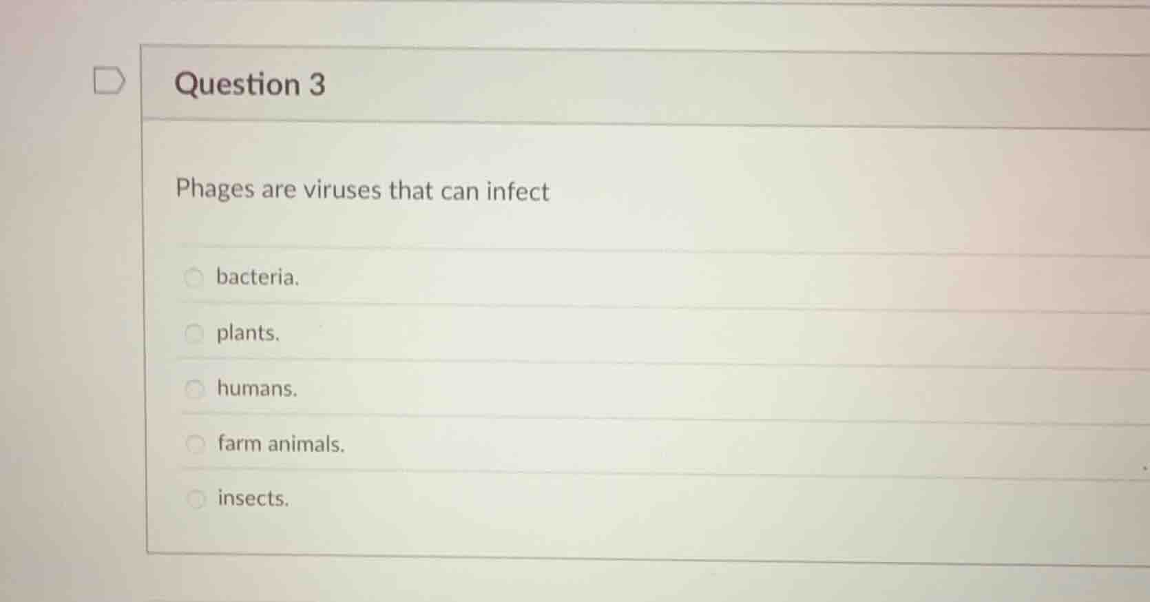 question 3 phages are viruses that can infect bacteria. plants. humans.…