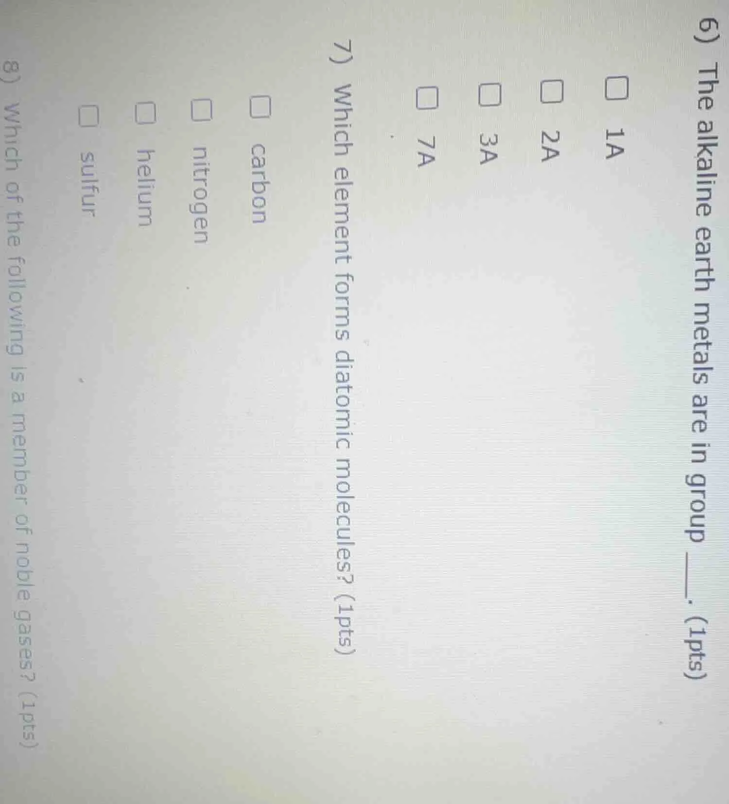 6) the alkaline earth metals are in group ____. (1pts) □ 1a □ 2a □ 3a □…