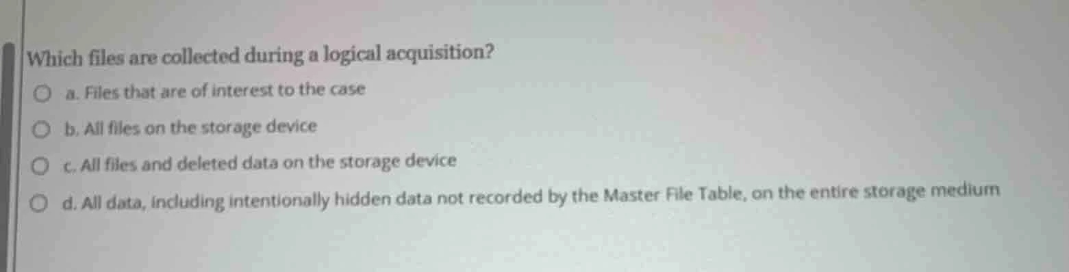 which files are collected during a logical acquisition? a. files that a…