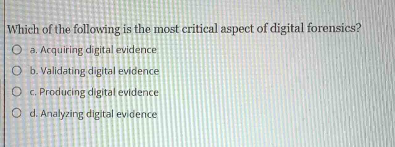 which of the following is the most critical aspect of digital forensics…