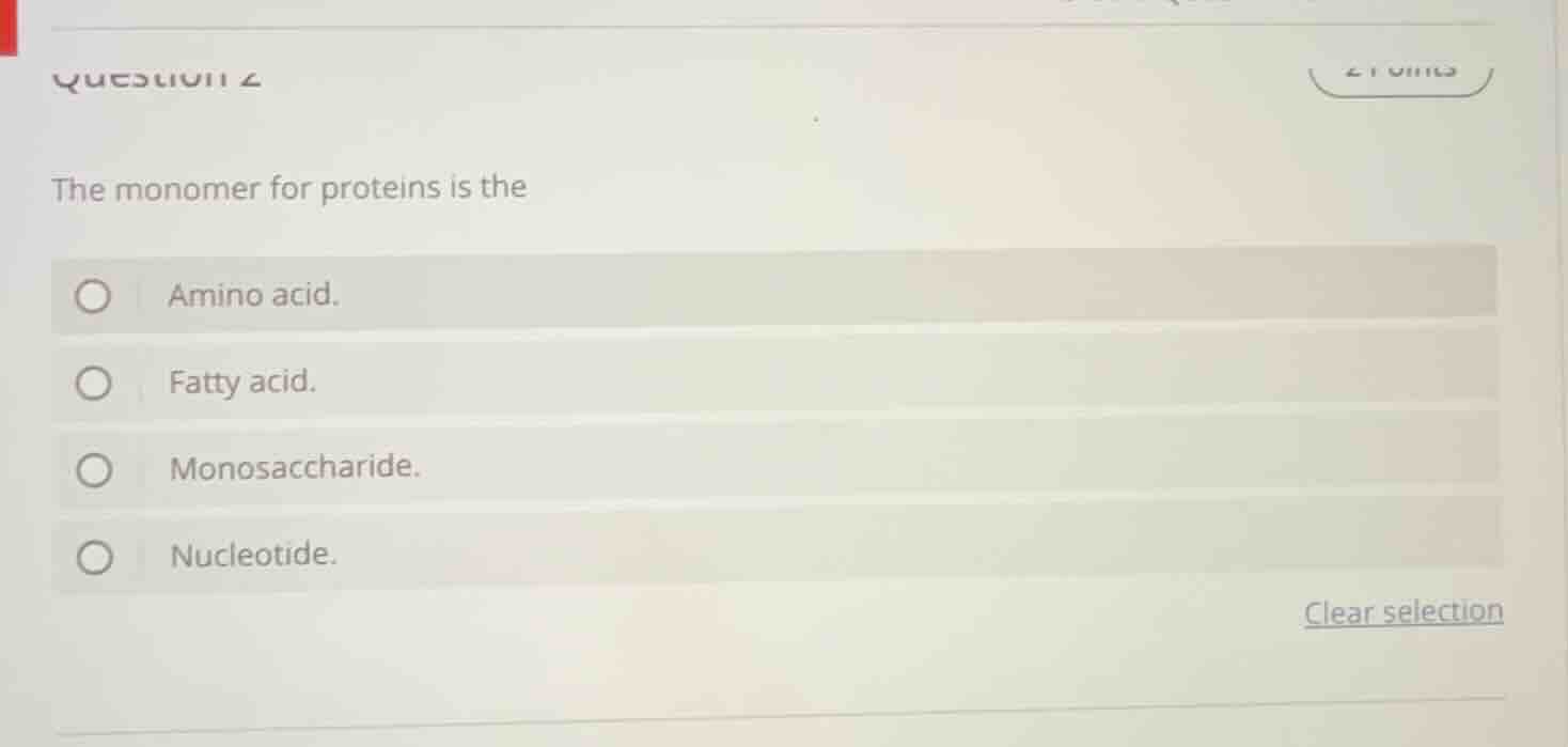 question 2 the monomer for proteins is the amino acid. fatty acid. mono…