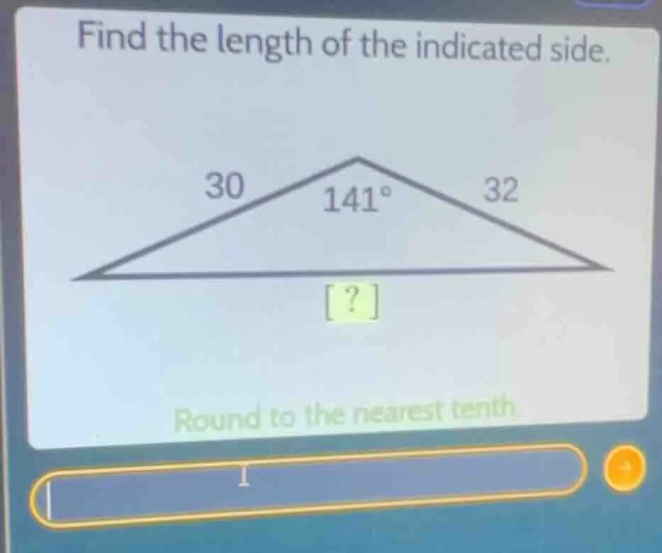 find the length of the indicated side. 30 141° 32 ? round to the neares…