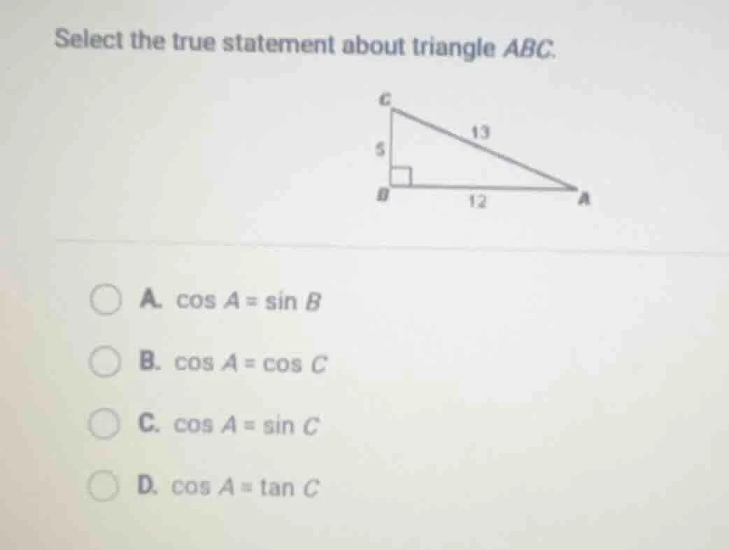 select the true statement about triangle abc. a. $\\cos a = \\sin b$ b.…