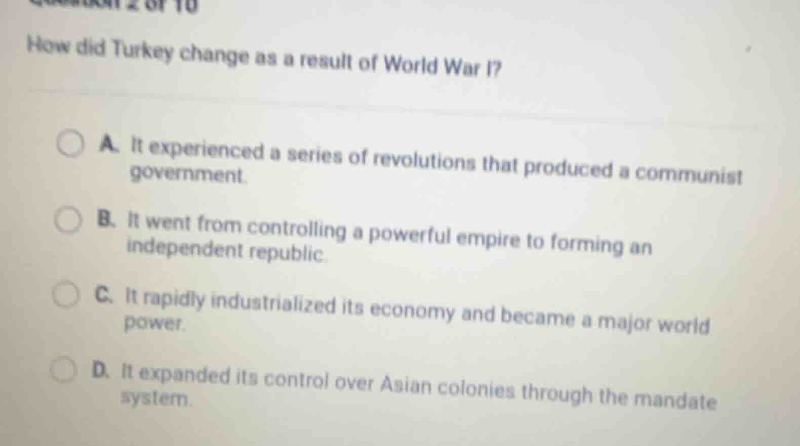 question 2 of 10 how did turkey change as a result of world war i? a. i…
