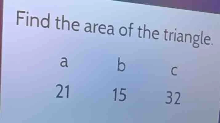 find the area of the triangle. a 21 b 15 c 32