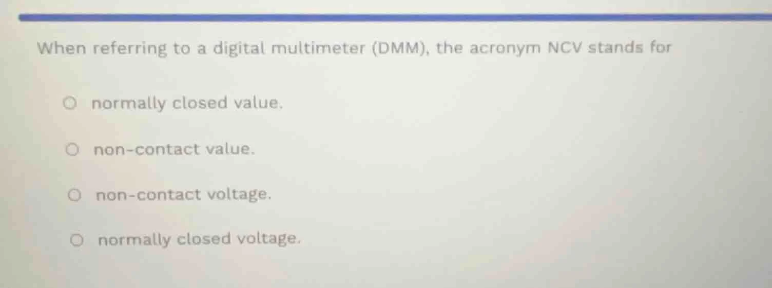 when referring to a digital multimeter (dmm), the acronym ncv stands fo…