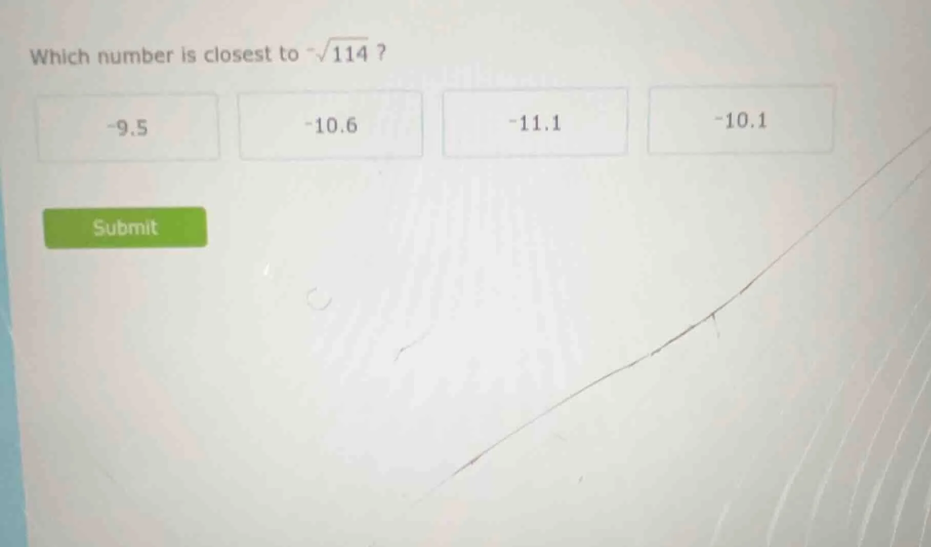 which number is closest to $-sqrt{114}$? -9.5 -10.6 -11.1 -10.1 submit