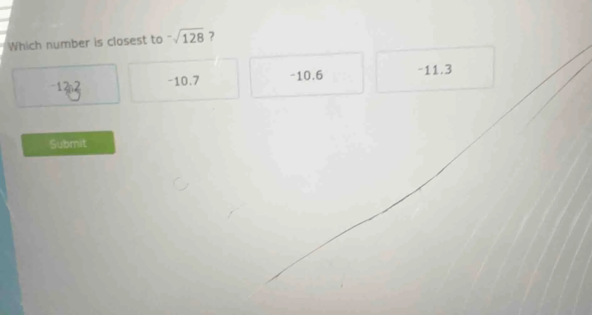 which number is closest to $-sqrt{128}$? -12.2 -10.7 -10.6 -11.3 submit