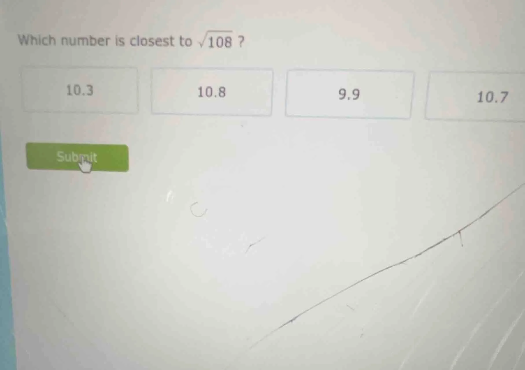 which number is closest to \\(\\sqrt{108}\\) ? 10.3 10.8 9.9 10.7
