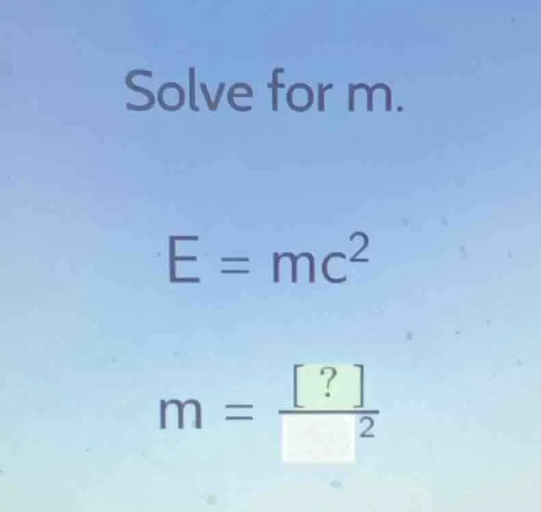 solve for m. e = mc² m = ?/ ²