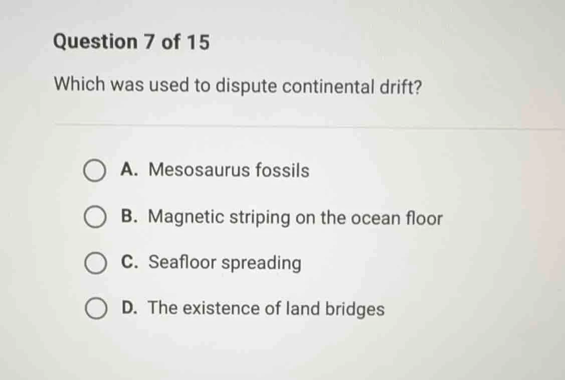 question 7 of 15 which was used to dispute continental drift? a. mesosa…
