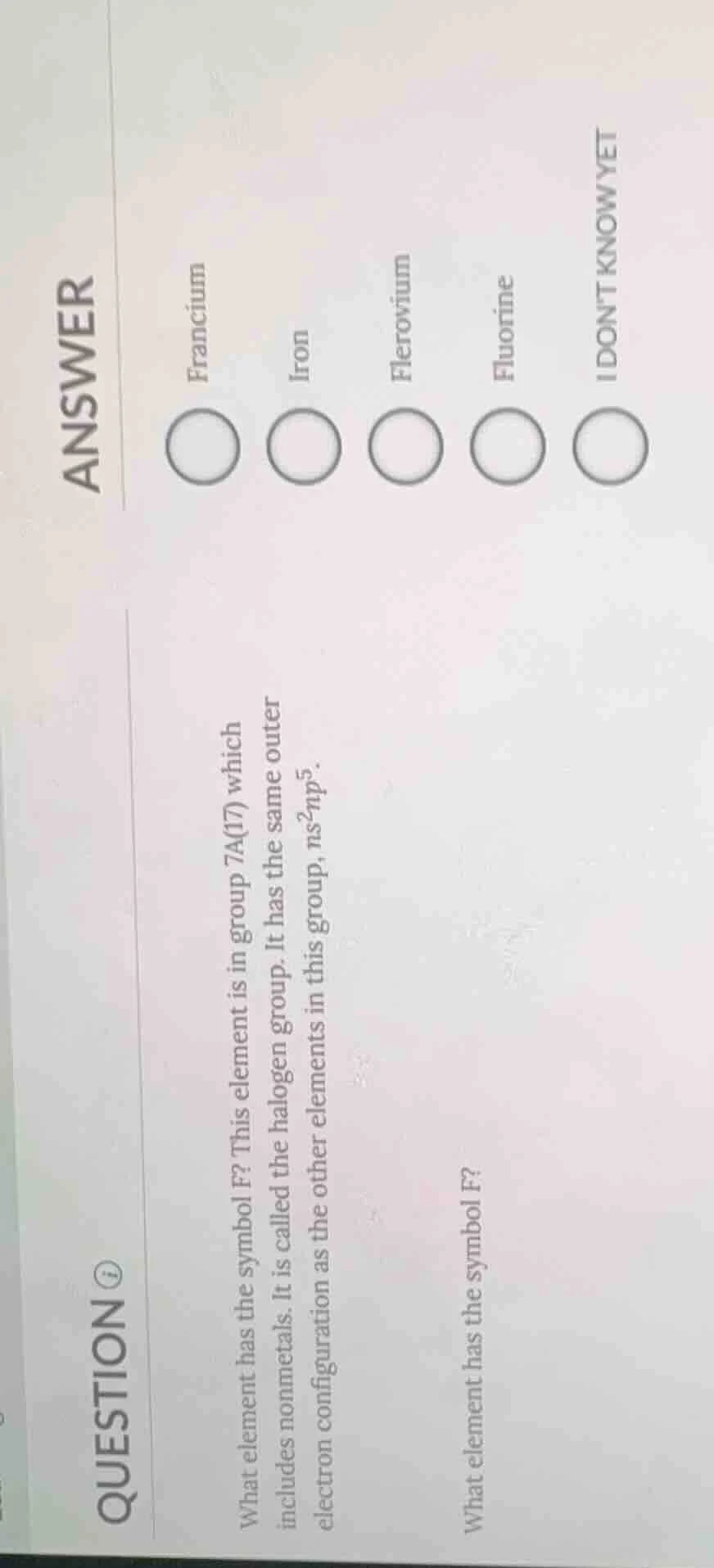 question what element has the symbol f? this element is in group 7a(17)…