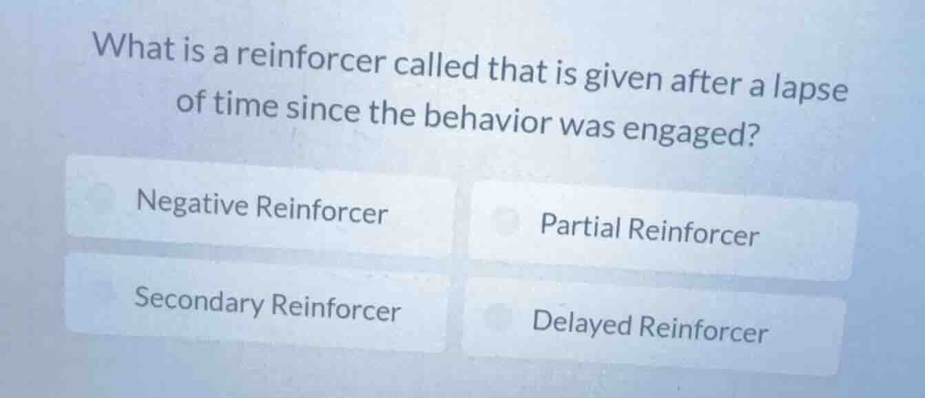 what is a reinforcer called that is given after a lapse of time since t…