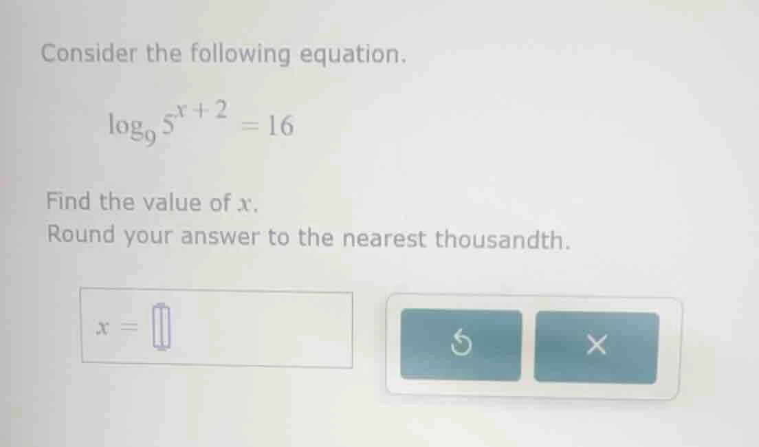 consider the following equation. \\log_{9} 5^{x + 2} = 16 find the valu…