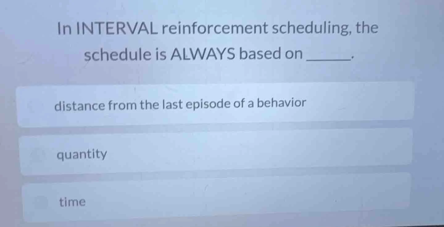 in interval reinforcement scheduling, the schedule is always based on _…