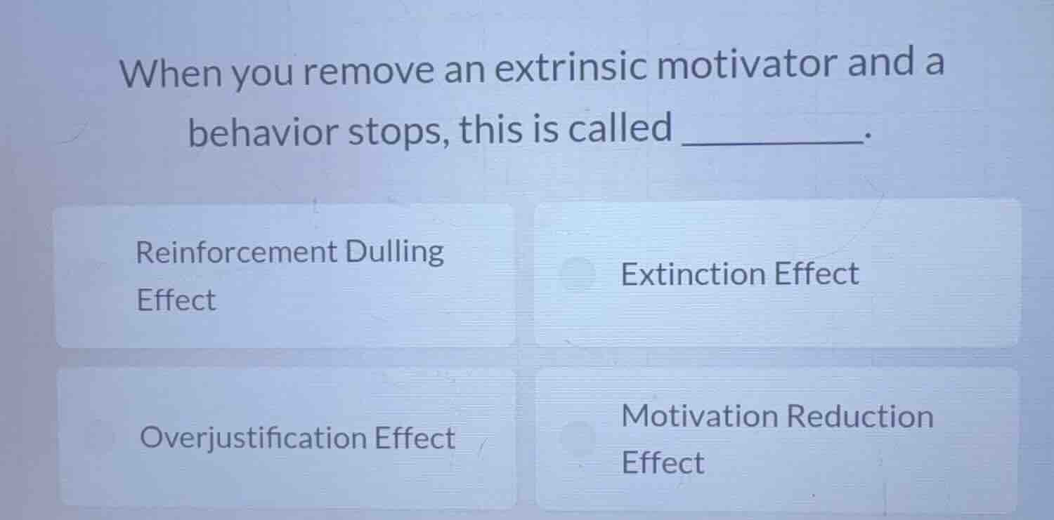 when you remove an extrinsic motivator and a behavior stops, this is ca…