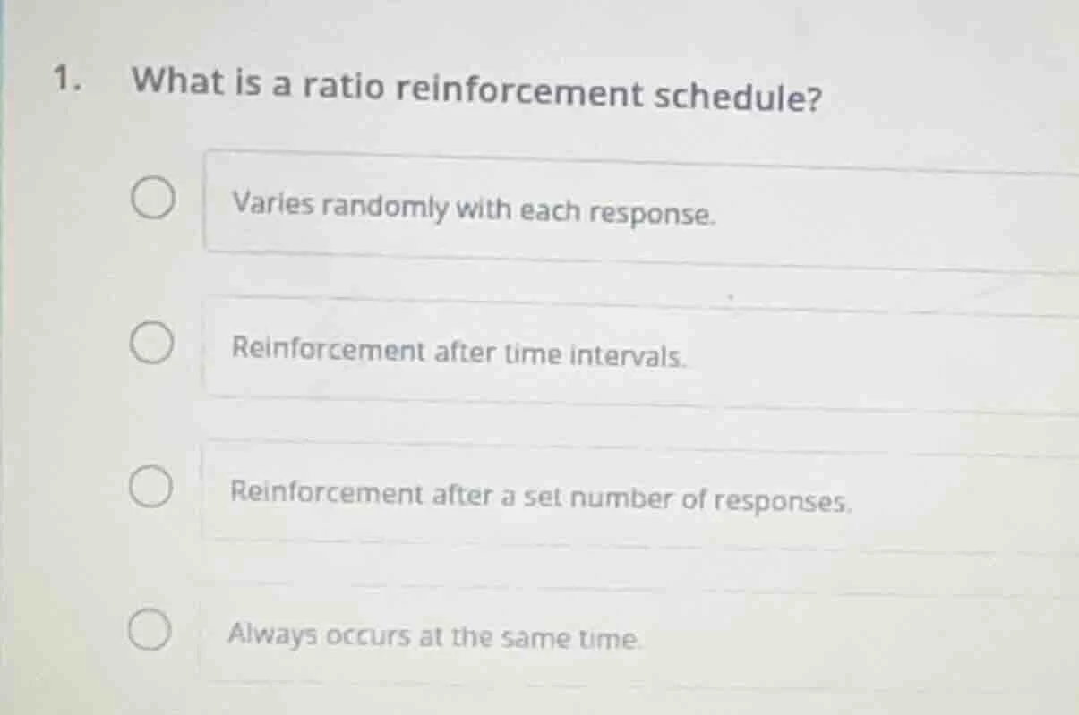 1. what is a ratio reinforcement schedule? varies randomly with each re…