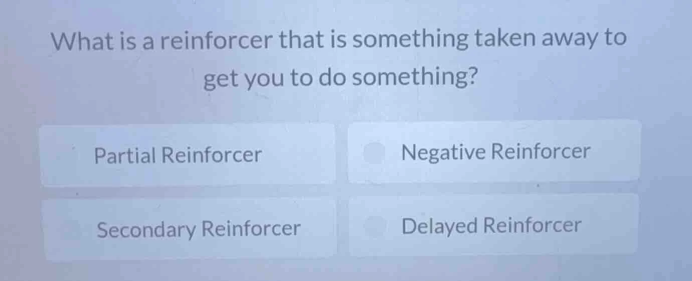 what is a reinforcer that is something taken away to get you to do some…