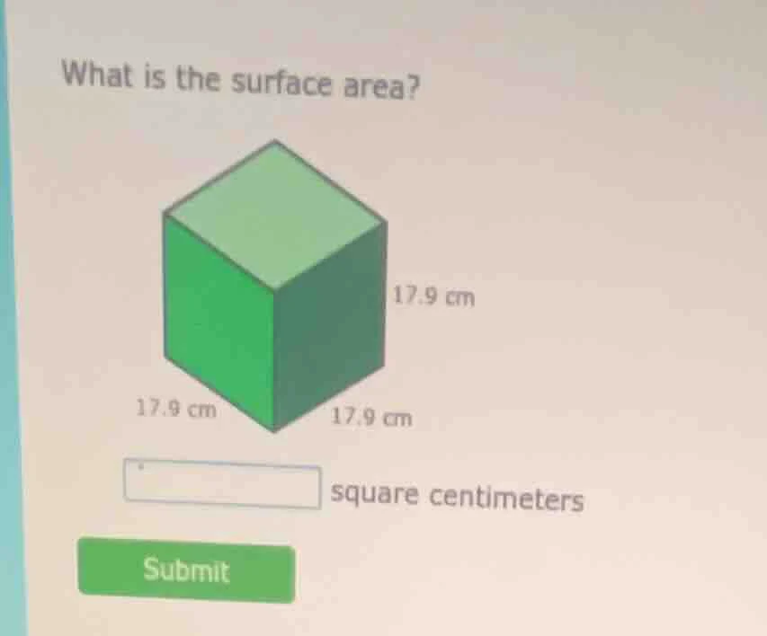 what is the surface area? 17.9 cm 17.9 cm 17.9 cm square centimeters su…