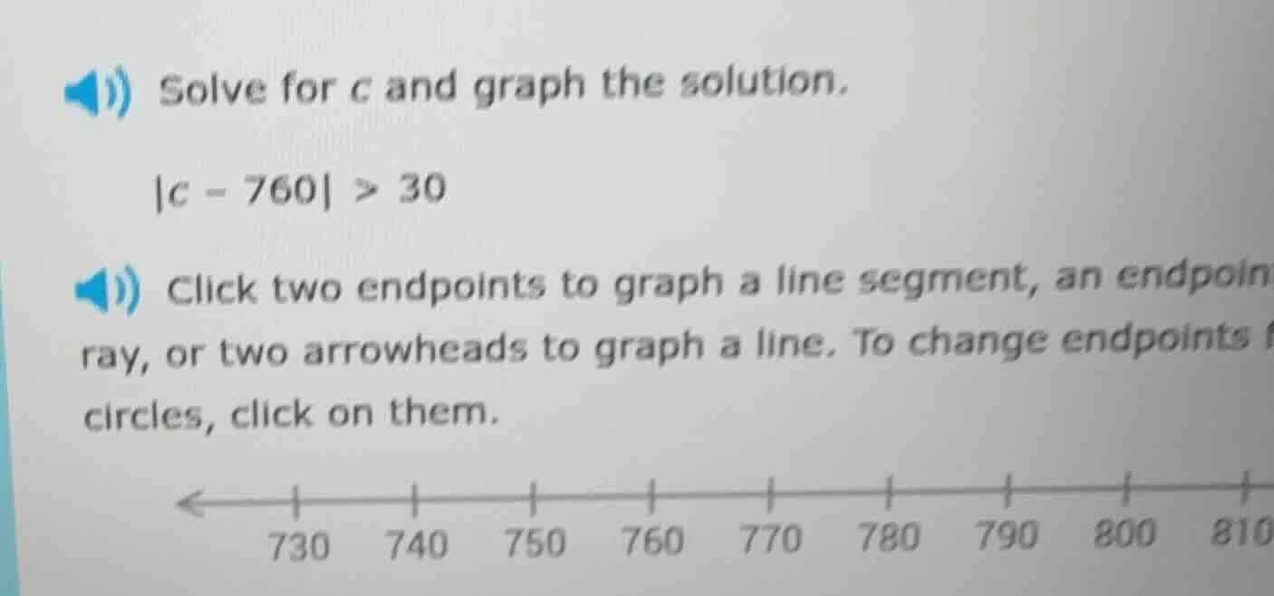 solve for c and graph the solution. |c - 760| > 30 click two endpoints …