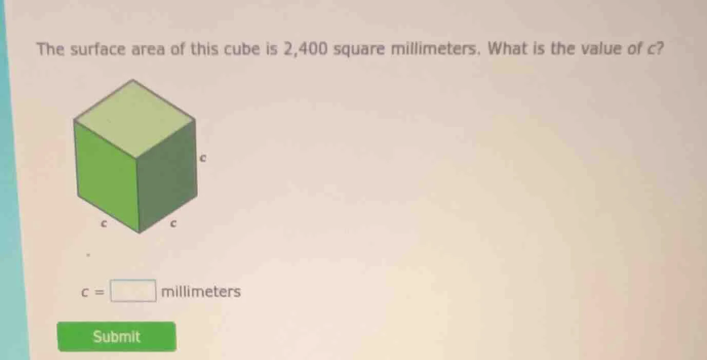 the surface area of this cube is 2,400 square millimeters. what is the …