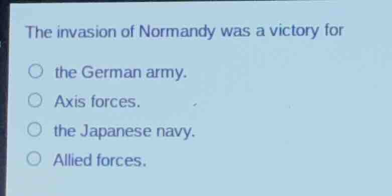 the invasion of normandy was a victory for the german army. axis forces…
