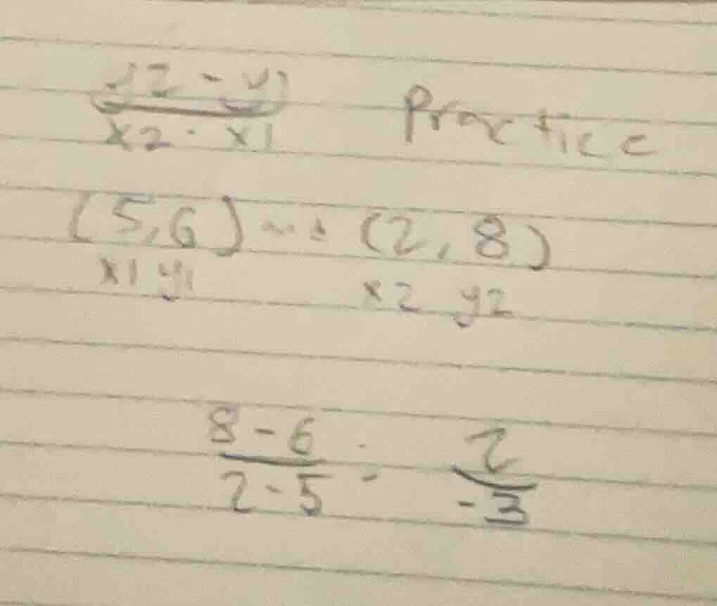 practice (5,6) and (2,8) x1 y1 x2 y2 \\(\\frac{8 - 6}{2 - 5} = \\frac{2…