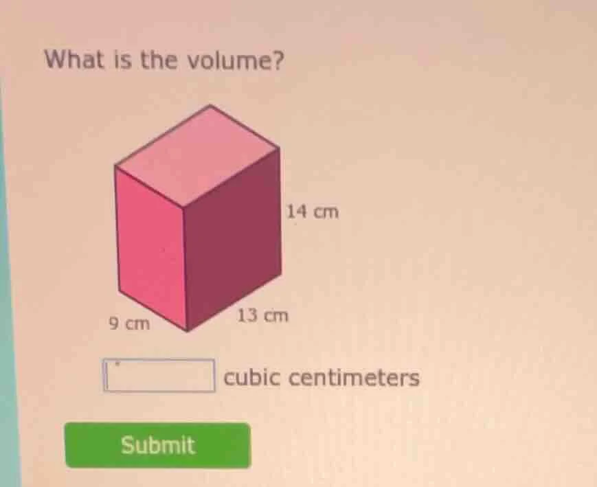 what is the volume? 14 cm 9 cm 13 cm cubic centimeters submit