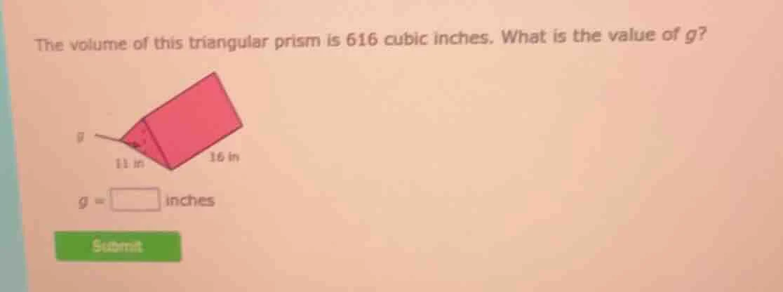 the volume of this triangular prism is 616 cubic inches. what is the va…